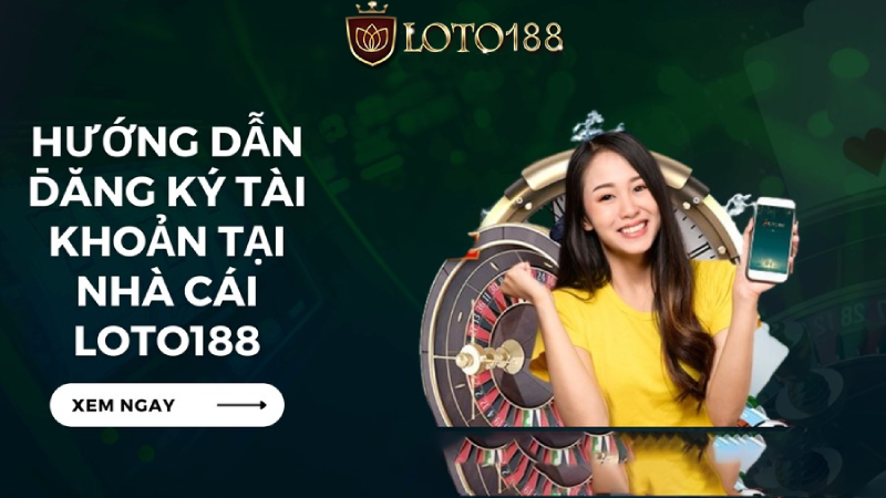 Cách đăng ký Loto188 đơn giản cho newbie